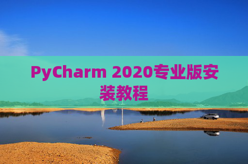 PyCharm 2020专业版安装教程